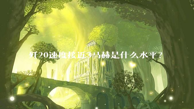 歼20速度接近3马赫是什么水平？