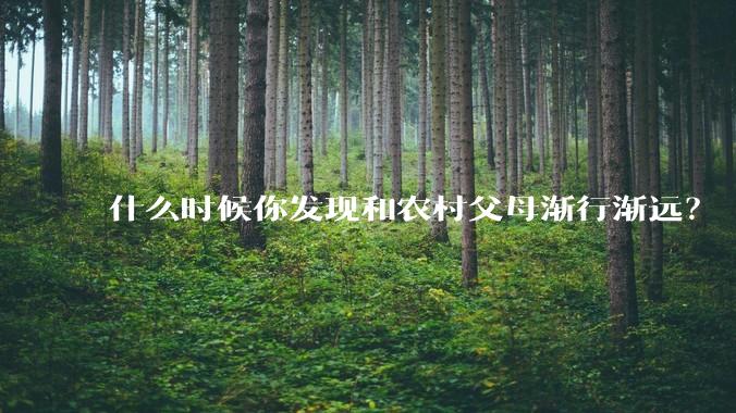 什么时候你发现和农村父母渐行渐远？