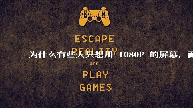 为什么有些人只想用 1080P 的屏幕，而拒绝上高分辨率？