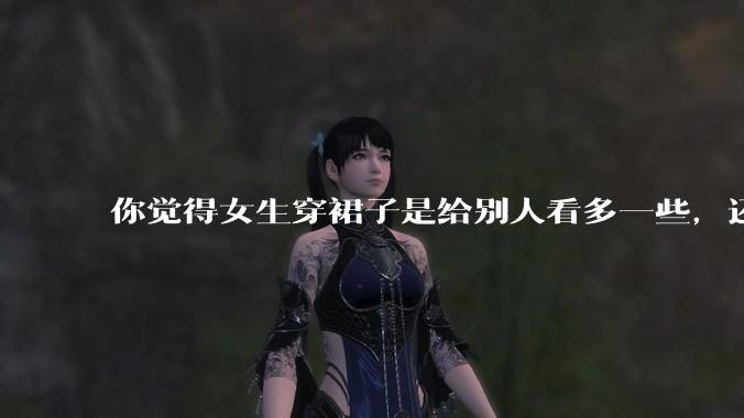 你觉得女生穿裙子是给别人看多一些，还是自己开心就好?你穿裙子会在意别人的夸赞或诋毁吗？