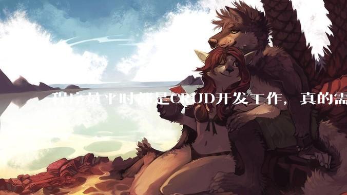 程序员平时都是CRUD开发工作，真的需要深入理解原理性的知识点吗？