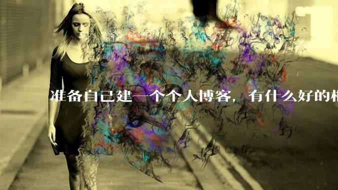 准备自己建一个个人博客，有什么好的框架推荐？