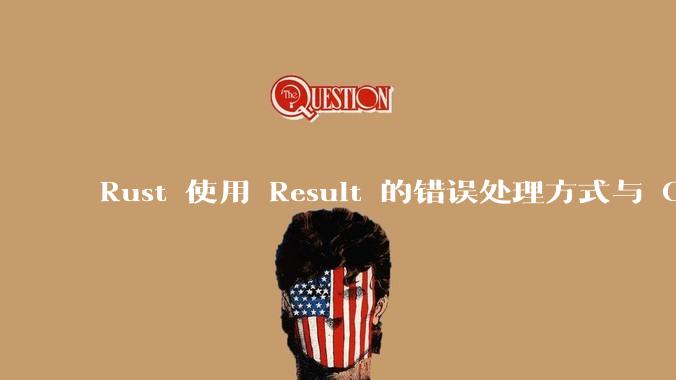 Rust 使用 Result 的错误处理方式与 Golang 使用 error 的方式有什么本质区别？