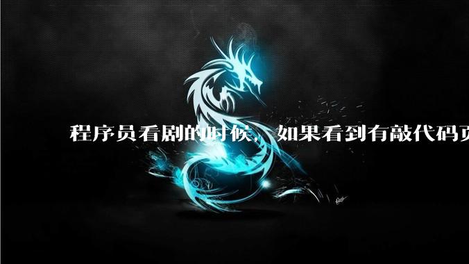 程序员看剧的时候，如果看到有敲代码页面，会暂停看代码吗？
