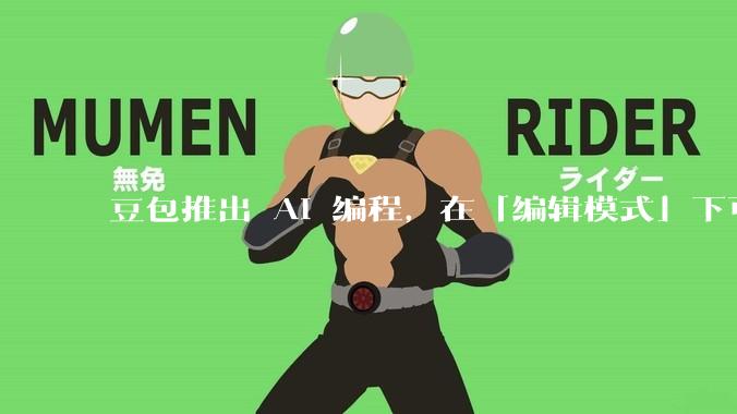 豆包推出 AI 编程，在「编辑模式」下可以直接前端改图和文字，体验如何？对行业会带来怎样的影响？