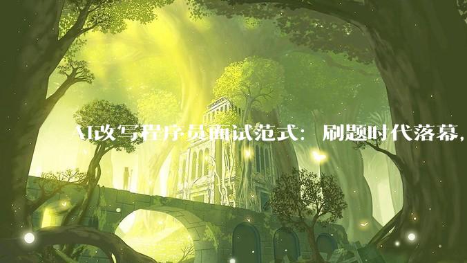 AI改写程序员面试范式：刷题时代落幕，“幻觉大师”正在制造职场新泡沫_求职_代码_行业