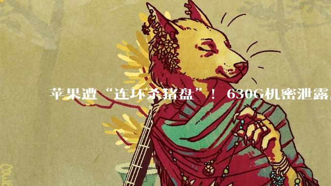 苹果遭“连环杀猪盘”！630G机密泄露，印度还要反手割韭菜？_印度***_数据_***购