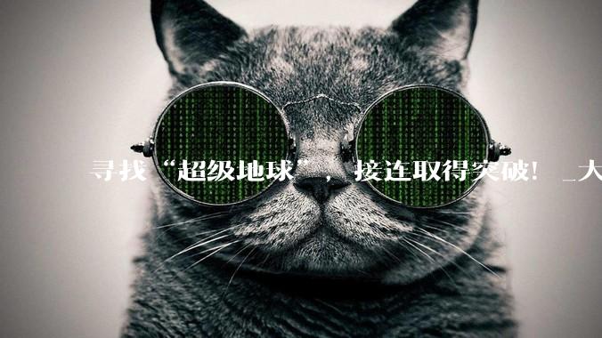 寻找“超级地球”，接连取得突破！_大气层_外行星_岩石