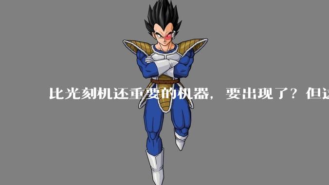 比光刻机还重要的机器，要出现了？但这次我们不会被卡脖子了_芯片_nm_晶体管