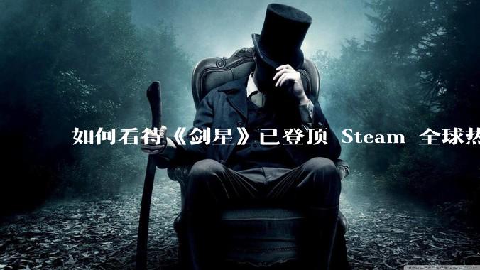 如何看待《剑星》已登顶 Steam 全球热销榜？