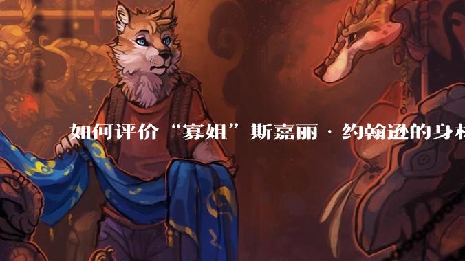 如何评价“寡姐”斯嘉丽·约翰逊的身材？