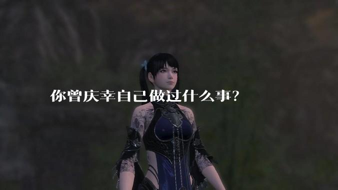 你曾庆幸自己做过什么事？