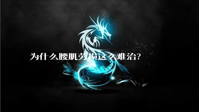 为什么腰肌劳损这么难治？
