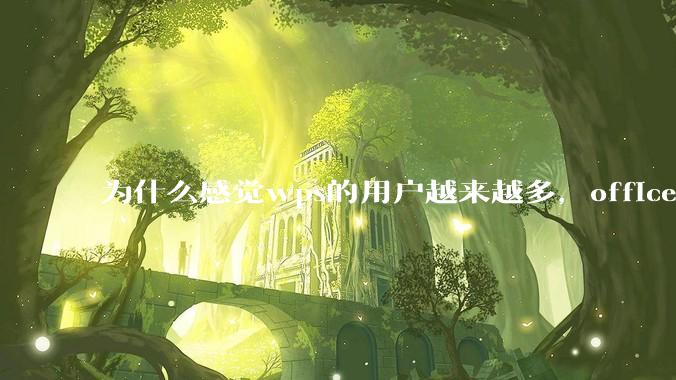 为什么感觉wps的用户越来越多，office没人用了?