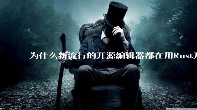 为什么新流行的开源编辑器都在用Rust开发？