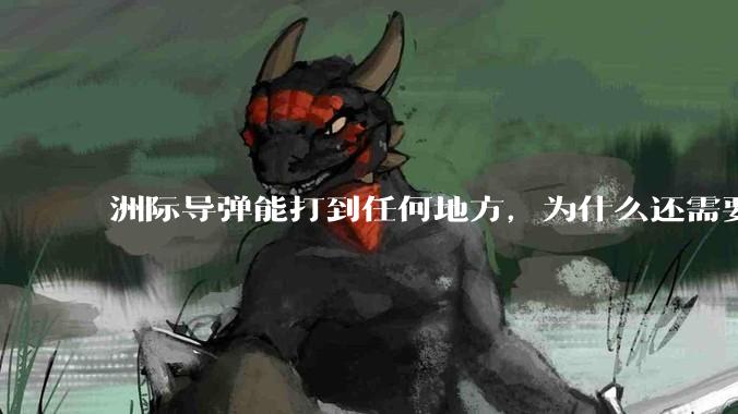 洲际导弹能打到任何地方，为什么还需要轰炸机？