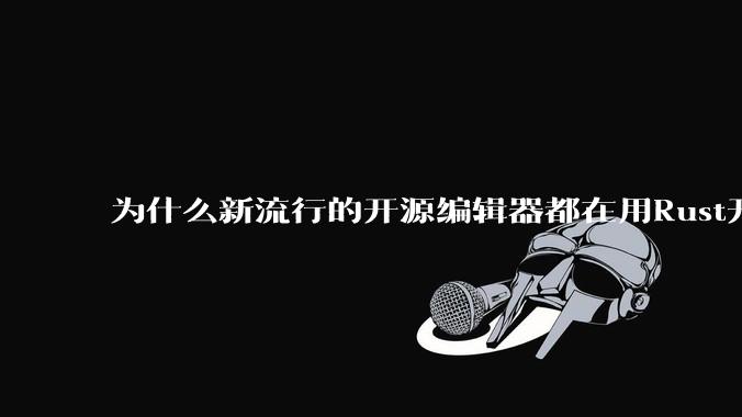 为什么新流行的开源编辑器都在用Rust开发？