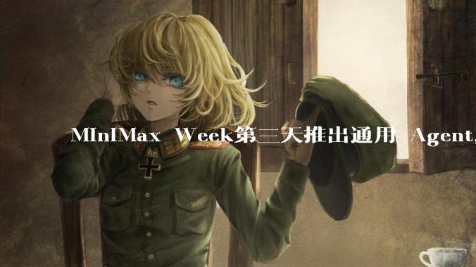 MiniMax Week第三天推出通用 Agent，体验如何？对行业会带来哪些影响？