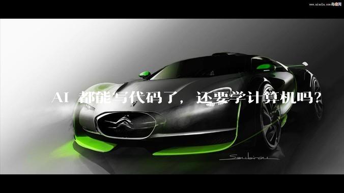AI 都能写代码了，还要学计算机吗？