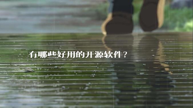 有哪些好用的开源软件？