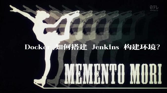 Docker 如何搭建 Jenkins 构建环境？