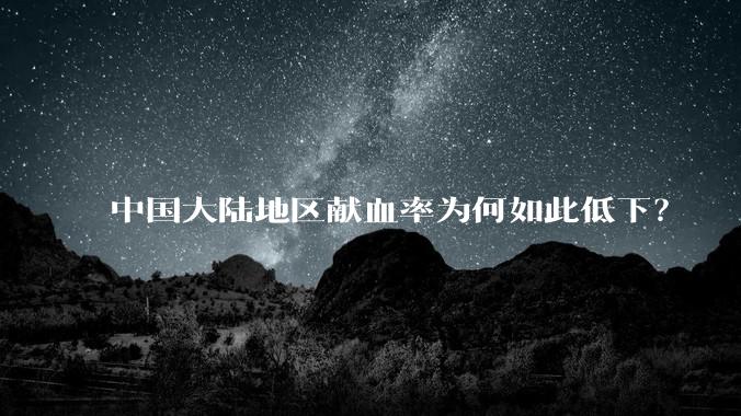 中国大陆地区献血率为何如此低下？